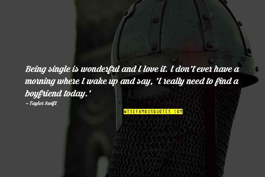 You Need A Boyfriend Quotes By Taylor Swift: Being single is wonderful and I love it. You Need A Boyfriend Quotes By Taylor Swift: Being single is wonderful and I love it.