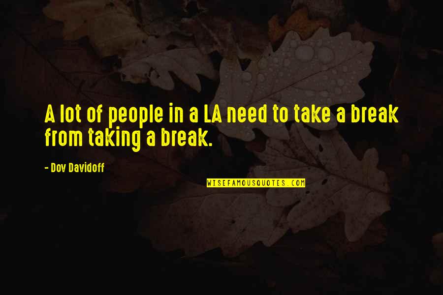You Need A Break Quotes By Dov Davidoff: A lot of people in a LA need