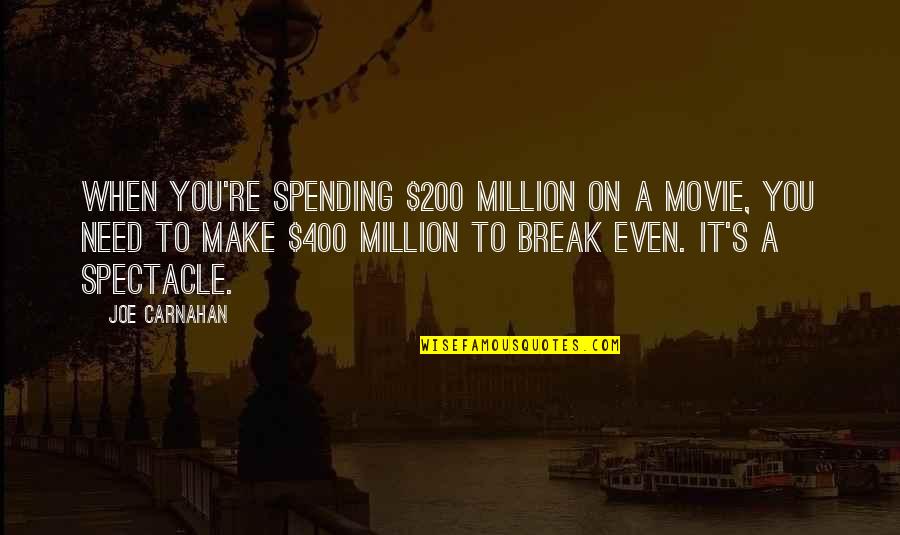You Need A Break Quotes By Joe Carnahan: When you're spending $200 million on a movie,