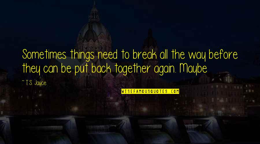 You Need A Break Quotes By T.S. Joyce: Sometimes things need to break all the way