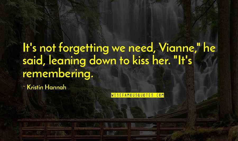 You Need A Kiss Quotes By Kristin Hannah: It's not forgetting we need, Vianne," he said, You Need A Kiss Quotes By Kristin Hannah: It's not forgetting we need, Vianne," he said,