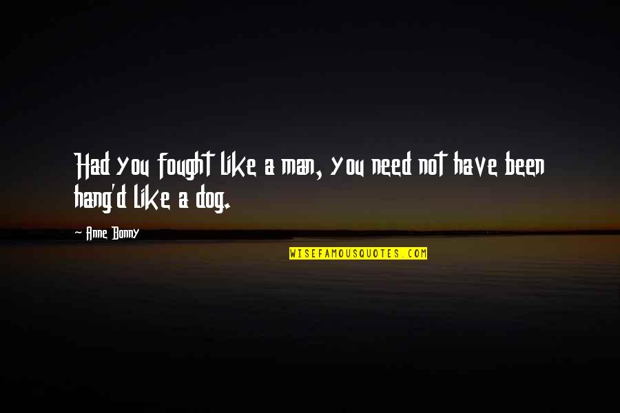 You Need A Man Quotes By Anne Bonny: Had you fought like a man, you need