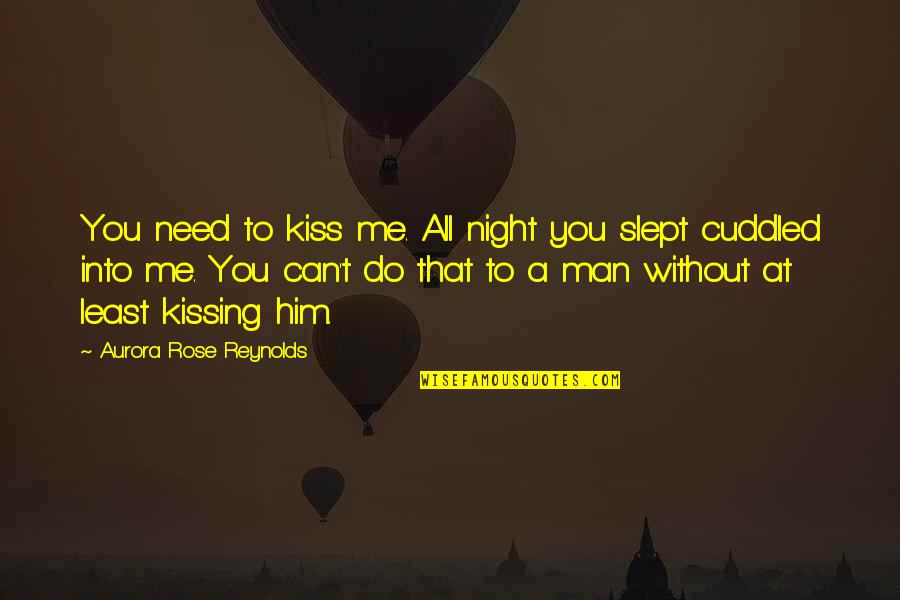 You Need A Man Quotes By Aurora Rose Reynolds: You need to kiss me. All night you