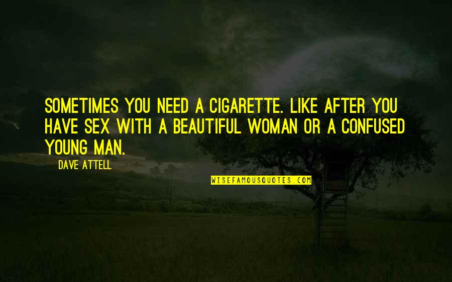 You Need A Man Quotes By Dave Attell: Sometimes you need a cigarette. Like after you