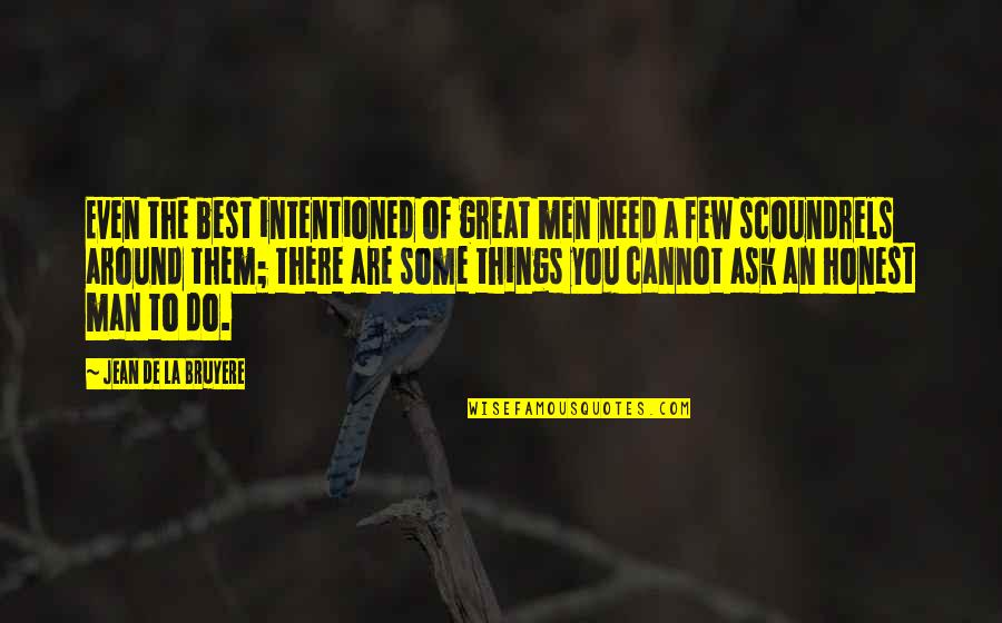 You Need A Man Quotes By Jean De La Bruyere: Even the best intentioned of great men need