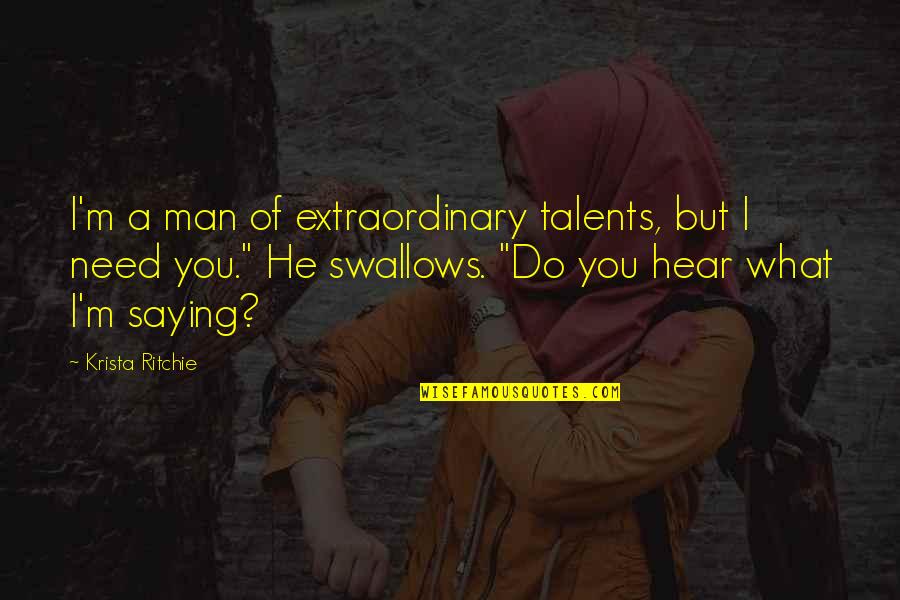 You Need A Man Quotes By Krista Ritchie: I'm a man of extraordinary talents, but I