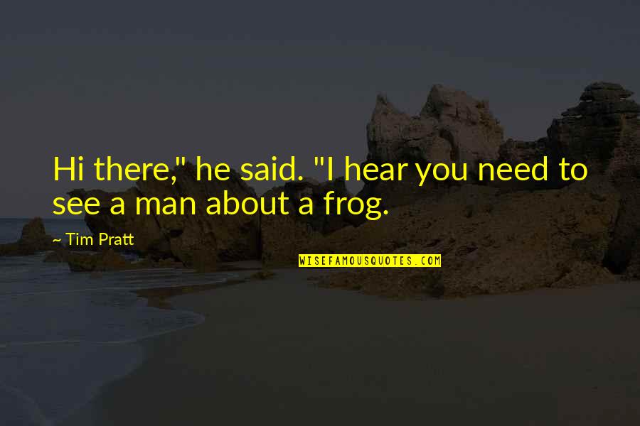 You Need A Man Quotes By Tim Pratt: Hi there," he said. "I hear you need