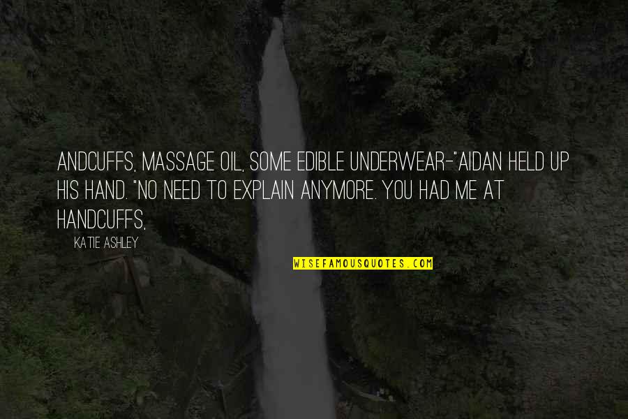 You Need A Massage Quotes By Katie Ashley: Andcuffs, massage oil, some edible underwear-"Aidan held up You Need A Massage Quotes By Katie Ashley: Andcuffs, massage oil, some edible underwear-"Aidan held up