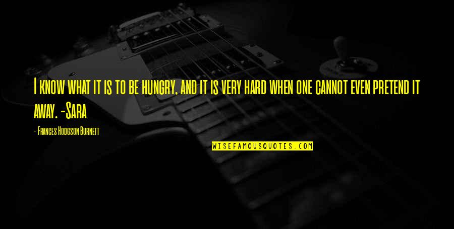 You Need A Real Man Quotes By Frances Hodgson Burnett: I know what it is to be hungry,