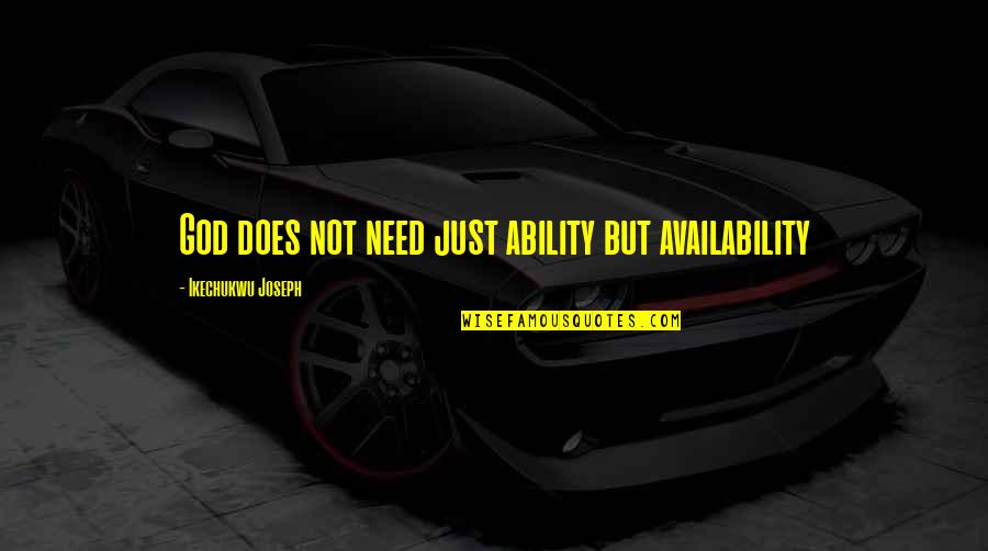 You Need God In Your Life Quotes By Ikechukwu Joseph: God does not need just ability but availability