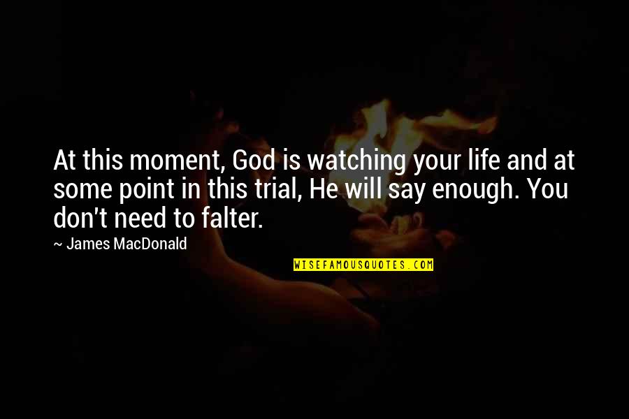 You Need God In Your Life Quotes By James MacDonald: At this moment, God is watching your life