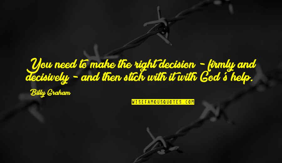 You Need God Quotes By Billy Graham: You need to make the right decision -