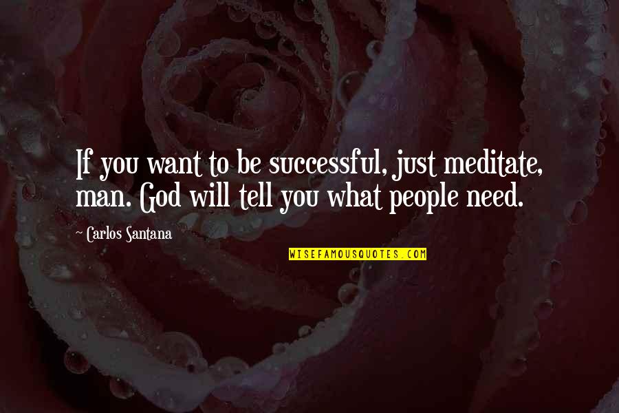 You Need God Quotes By Carlos Santana: If you want to be successful, just meditate,
