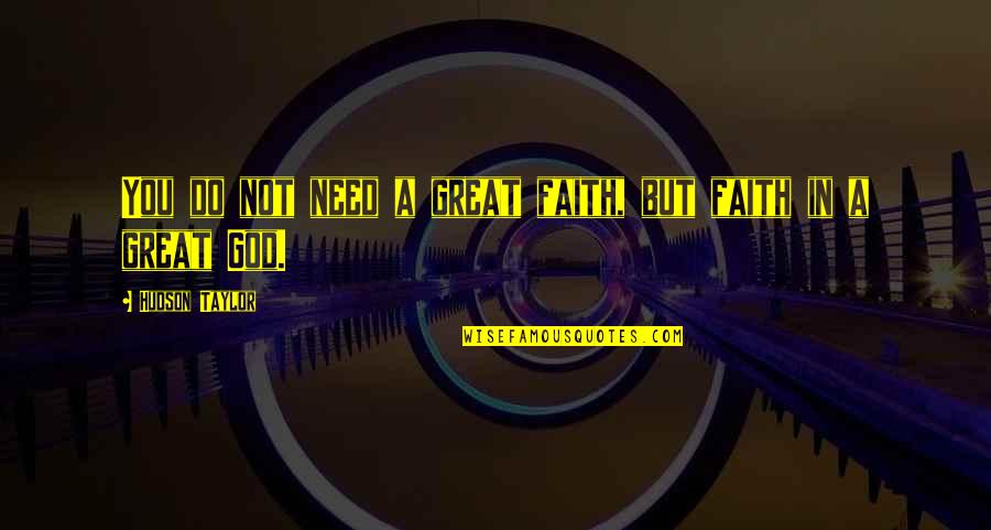 You Need God Quotes By Hudson Taylor: You do not need a great faith, but