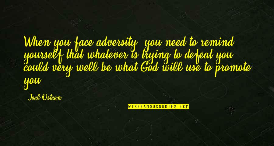 You Need God Quotes By Joel Osteen: When you face adversity, you need to remind