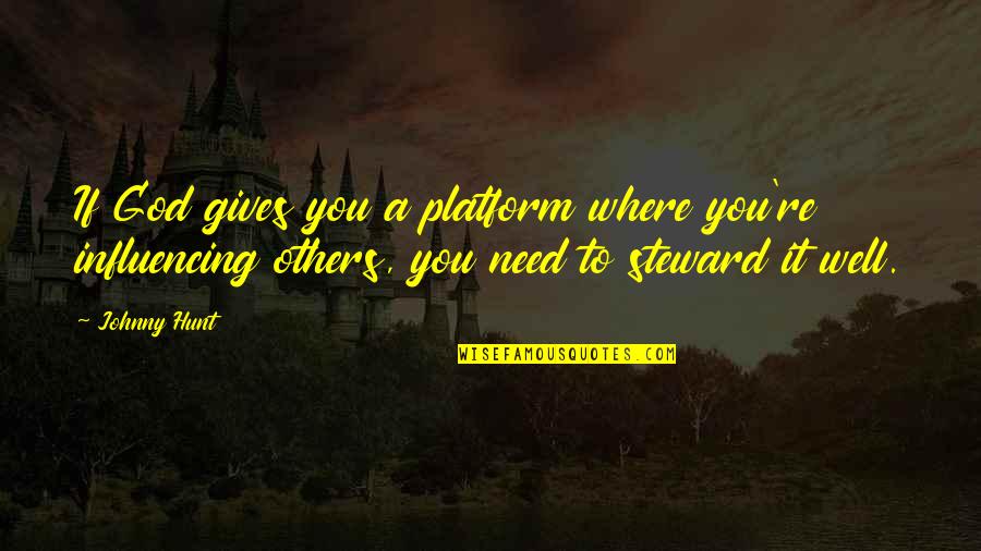 You Need God Quotes By Johnny Hunt: If God gives you a platform where you're