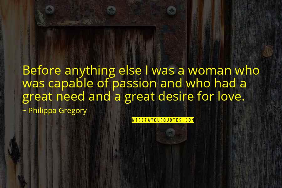 You Need Great Passion Quotes By Philippa Gregory: Before anything else I was a woman who