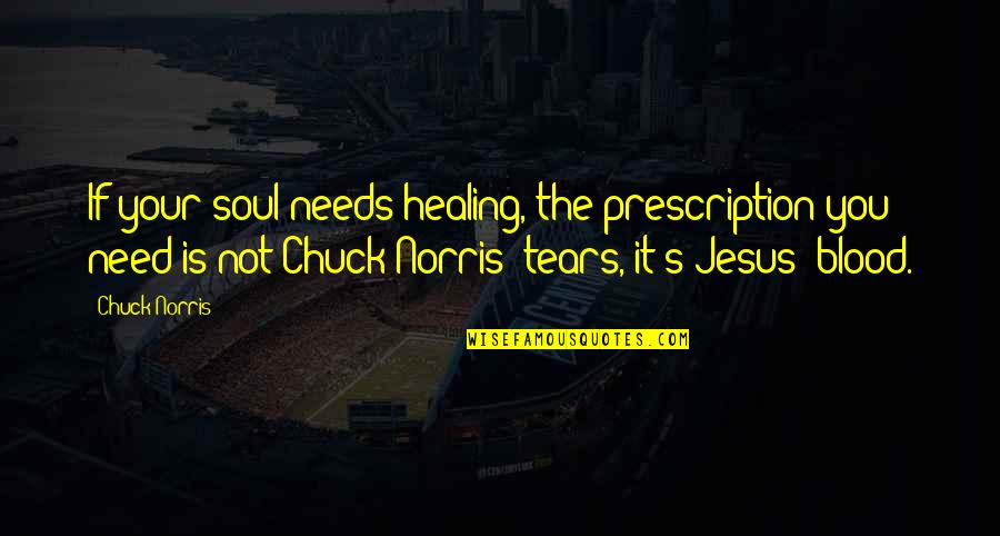 You Need Jesus Quotes By Chuck Norris: If your soul needs healing, the prescription you You Need Jesus Quotes By Chuck Norris: If your soul needs healing, the prescription you