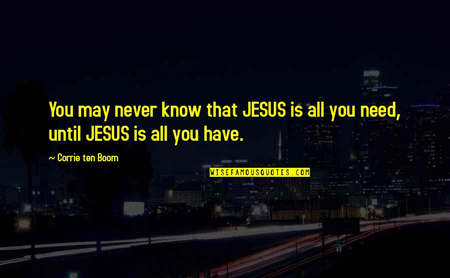You Need Jesus Quotes By Corrie Ten Boom: You may never know that JESUS is all