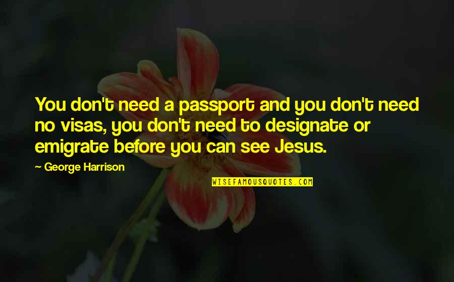 You Need Jesus Quotes By George Harrison: You don't need a passport and you don't You Need Jesus Quotes By George Harrison: You don't need a passport and you don't