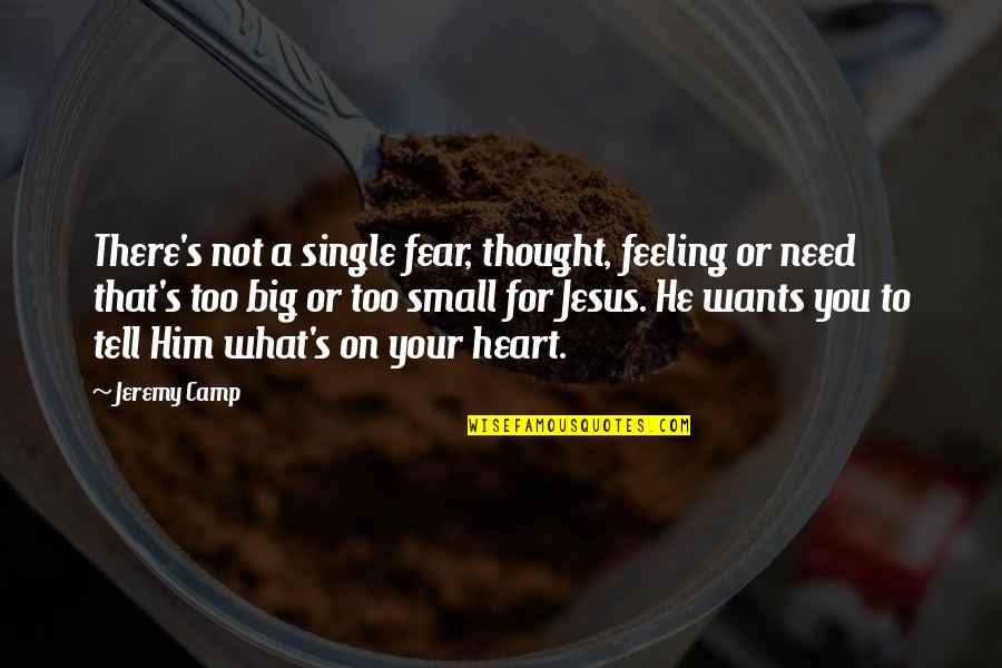 You Need Jesus Quotes By Jeremy Camp: There's not a single fear, thought, feeling or You Need Jesus Quotes By Jeremy Camp: There's not a single fear, thought, feeling or