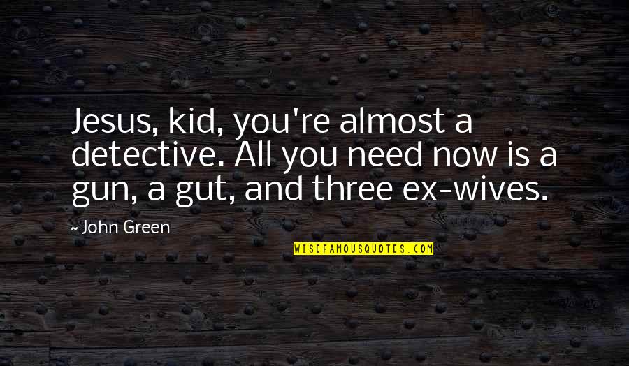 You Need Jesus Quotes By John Green: Jesus, kid, you're almost a detective. All you You Need Jesus Quotes By John Green: Jesus, kid, you're almost a detective. All you