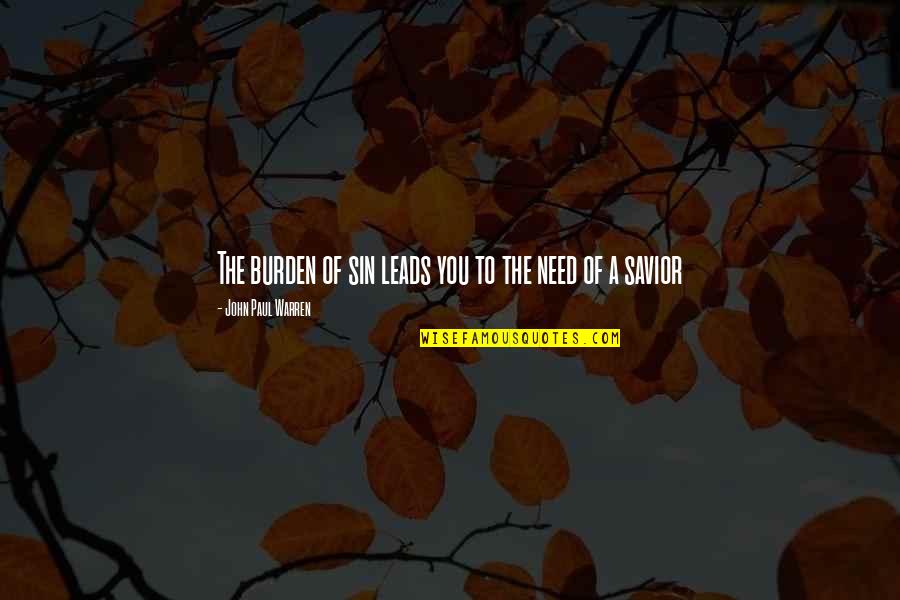 You Need Jesus Quotes By John Paul Warren: The burden of sin leads you to the You Need Jesus Quotes By John Paul Warren: The burden of sin leads you to the