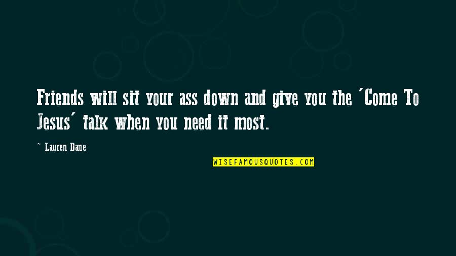 You Need Jesus Quotes By Lauren Dane: Friends will sit your ass down and give You Need Jesus Quotes By Lauren Dane: Friends will sit your ass down and give