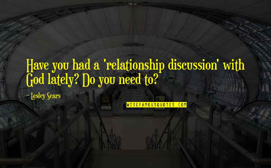 You Need Jesus Quotes By Lesley Sears: Have you had a 'relationship discussion' with God