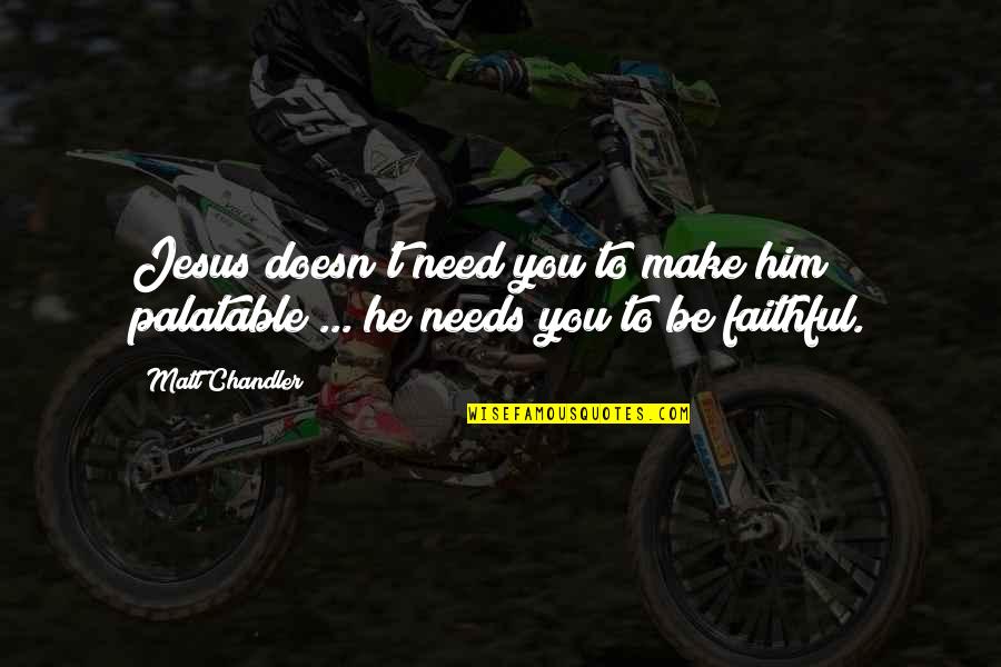 You Need Jesus Quotes By Matt Chandler: Jesus doesn't need you to make him palatable