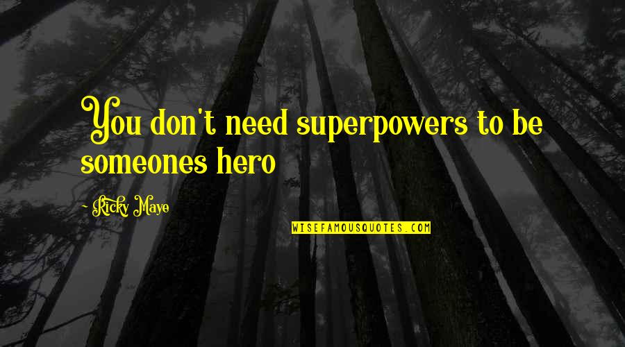 You Need Jesus Quotes By Ricky Maye: You don't need superpowers to be someones hero You Need Jesus Quotes By Ricky Maye: You don't need superpowers to be someones hero