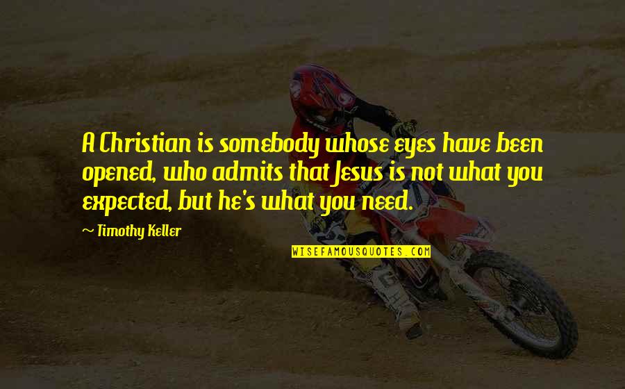 You Need Jesus Quotes By Timothy Keller: A Christian is somebody whose eyes have been You Need Jesus Quotes By Timothy Keller: A Christian is somebody whose eyes have been