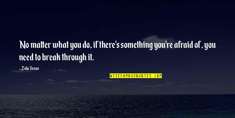 You Need Jesus Quotes By Zola Jesus: No matter what you do, if there's something You Need Jesus Quotes By Zola Jesus: No matter what you do, if there's something