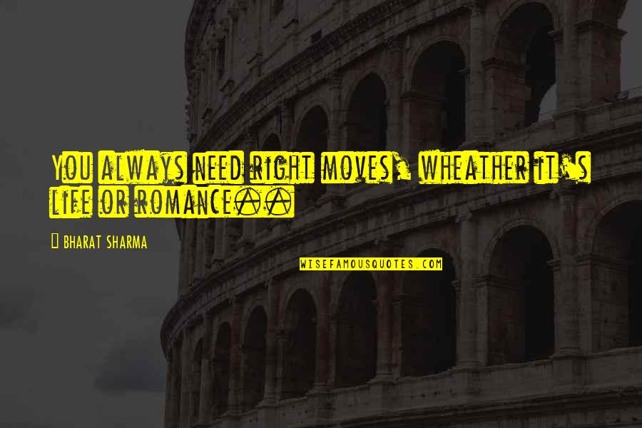 You Need Love Quotes By BHARAT SHARMA: You always need right moves, wheather it's life