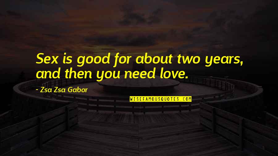 You Need Love Quotes By Zsa Zsa Gabor: Sex is good for about two years, and