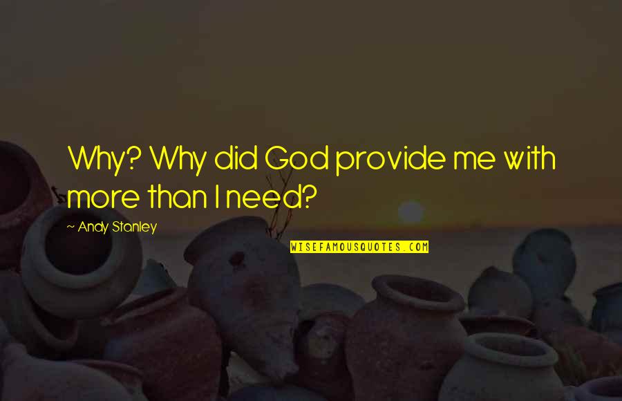 You Need Me More Than I Need You Quotes By Andy Stanley: Why? Why did God provide me with more You Need Me More Than I Need You Quotes By Andy Stanley: Why? Why did God provide me with more