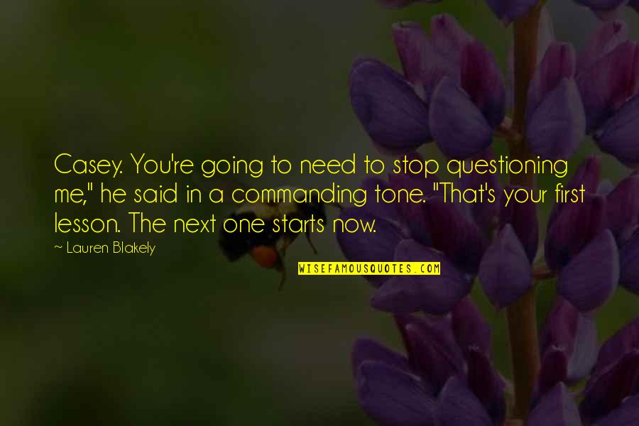 You Need Me Now Quotes By Lauren Blakely: Casey. You're going to need to stop questioning