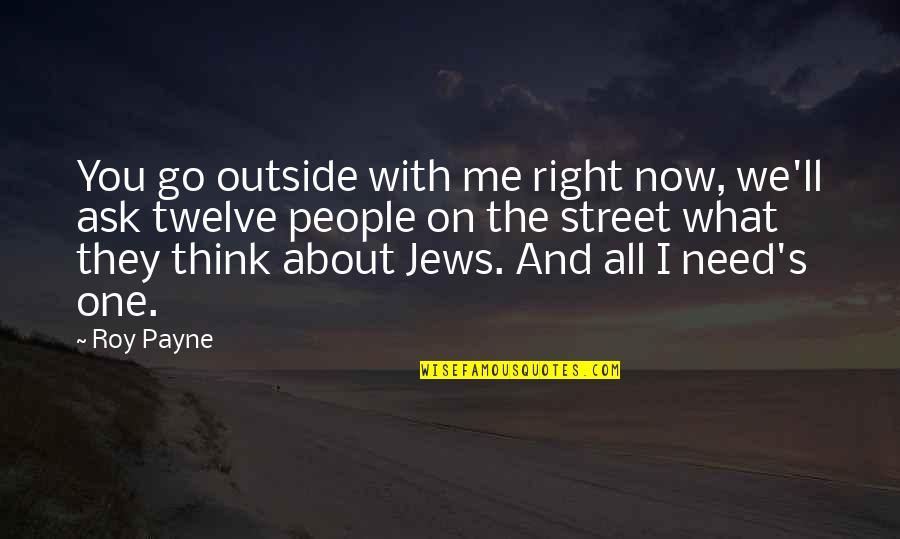 You Need Me Now Quotes By Roy Payne: You go outside with me right now, we'll