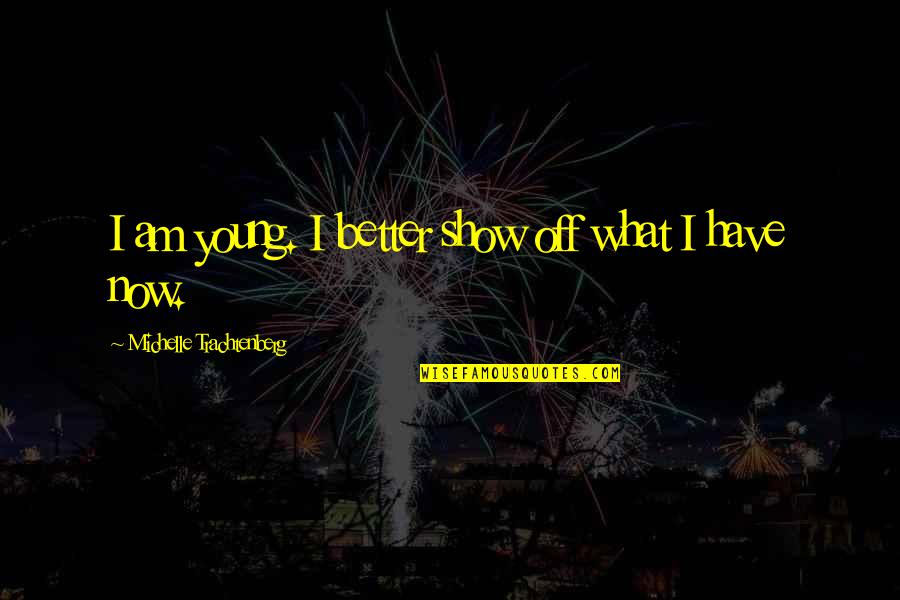 You Need Me On That Wall Quote Quotes By Michelle Trachtenberg: I am young. I better show off what