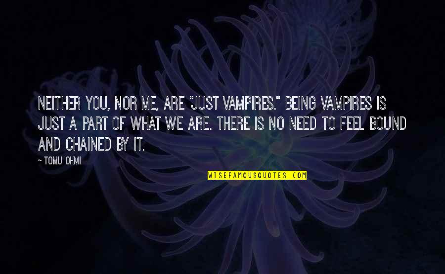 You Need Me Quotes By Tomu Ohmi: Neither you, nor me, are "just vampires." Being