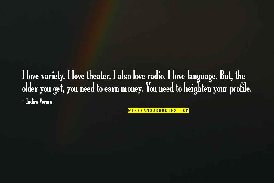 You Need Money Quotes By Indira Varma: I love variety. I love theater. I also You Need Money Quotes By Indira Varma: I love variety. I love theater. I also
