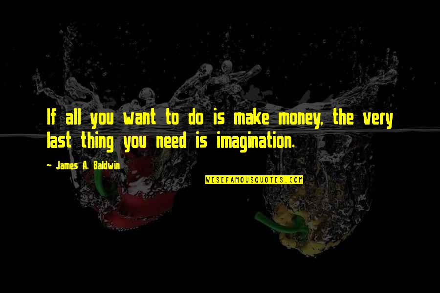 You Need Money Quotes By James A. Baldwin: If all you want to do is make You Need Money Quotes By James A. Baldwin: If all you want to do is make