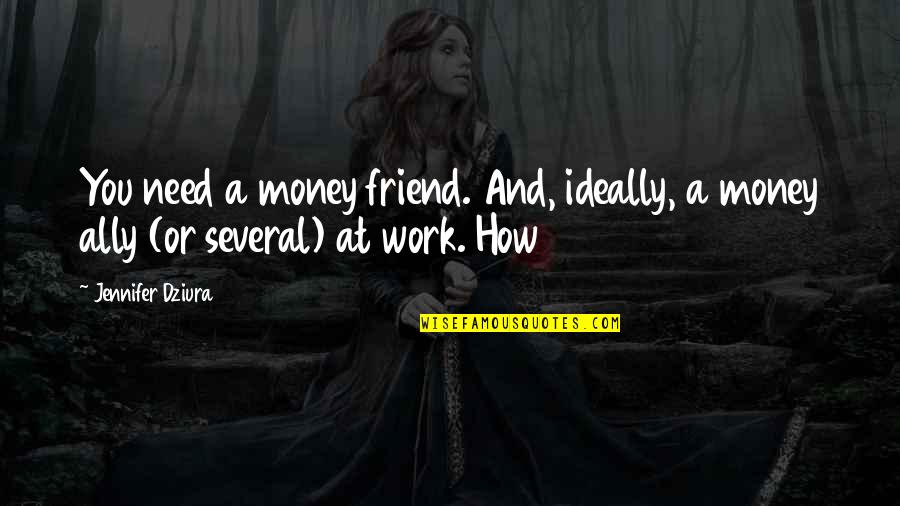 You Need Money Quotes By Jennifer Dziura: You need a money friend. And, ideally, a