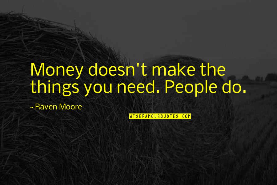 You Need Money Quotes By Raven Moore: Money doesn't make the things you need. People You Need Money Quotes By Raven Moore: Money doesn't make the things you need. People