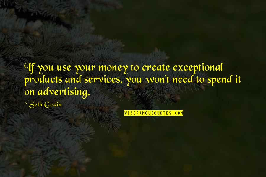 You Need Money Quotes By Seth Godin: If you use your money to create exceptional You Need Money Quotes By Seth Godin: If you use your money to create exceptional