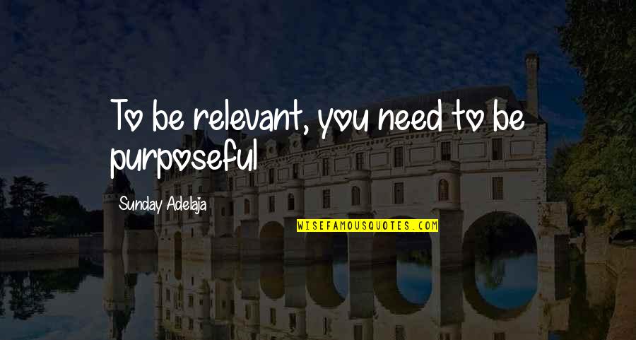 You Need Money Quotes By Sunday Adelaja: To be relevant, you need to be purposeful You Need Money Quotes By Sunday Adelaja: To be relevant, you need to be purposeful