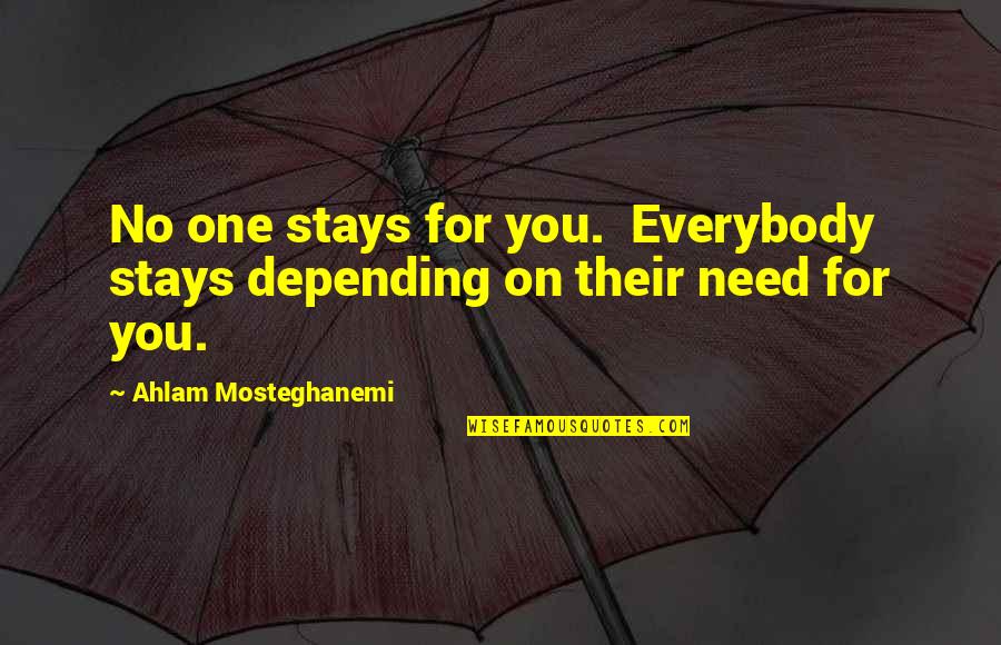 You Need No One Quotes By Ahlam Mosteghanemi: No one stays for you. Everybody stays depending