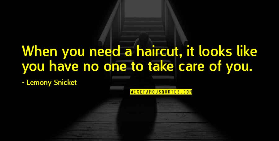 You Need No One Quotes By Lemony Snicket: When you need a haircut, it looks like