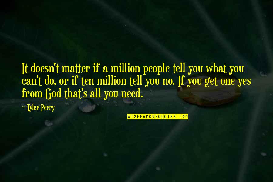 You Need No One Quotes By Tyler Perry: It doesn't matter if a million people tell