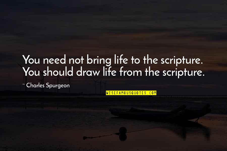 You Need Not Quotes By Charles Spurgeon: You need not bring life to the scripture.